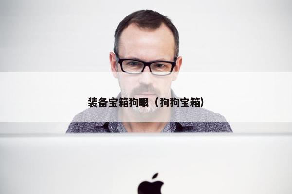 装备宝箱狗眼(狗狗宝箱) 装备宝箱狗眼(狗狗宝箱)