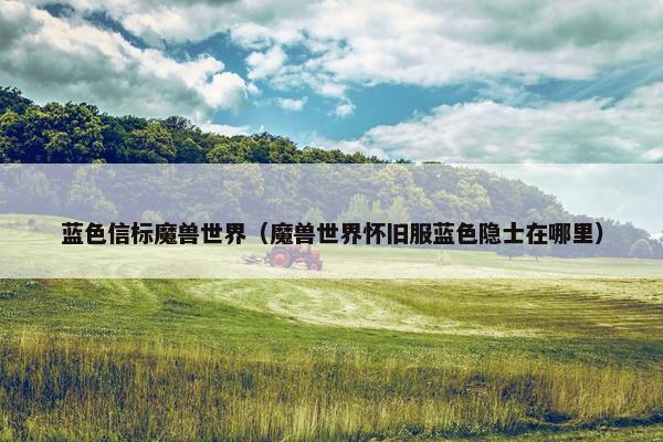 蓝色信标魔兽世界（魔兽世界怀旧服蓝色隐士在哪里）