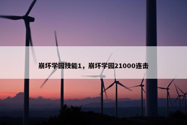 崩坏学园技能1，崩坏学园21000连击