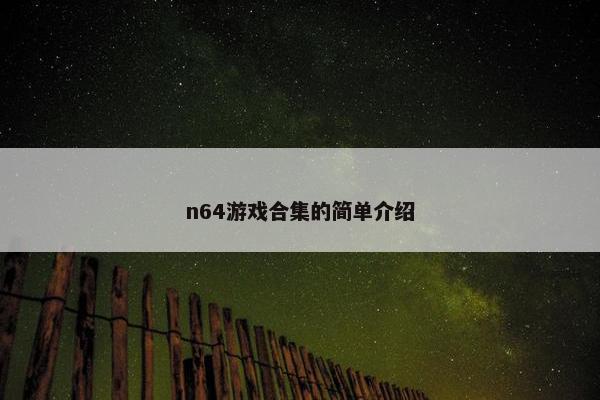 n64游戏合集的简单介绍 n64游戏合集的简单介绍