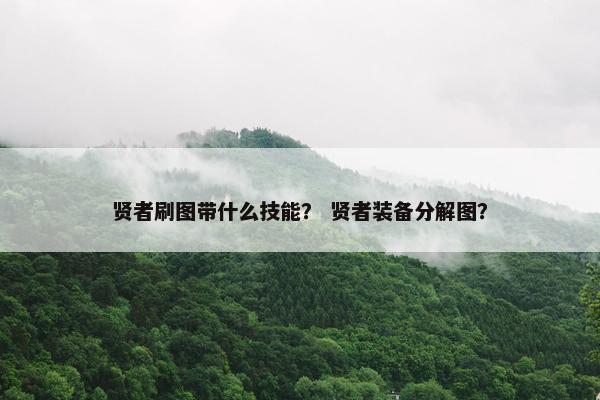 贤者刷图带什么技能？ 贤者装备分解图？
