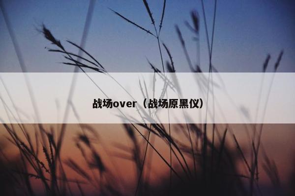 战场over（战场原黑仪）