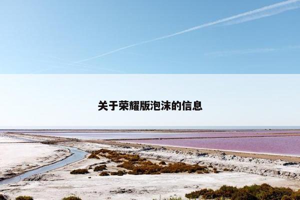 关于荣耀版泡沫的信息 关于荣耀版泡沫的信息