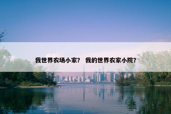 我世界农场小家？ 我的世界农家小院？