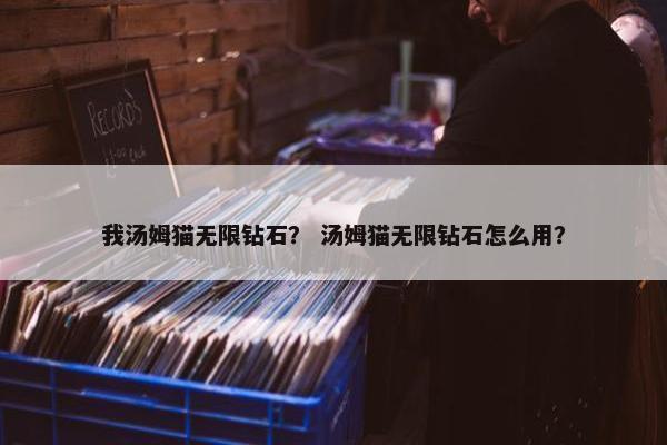 我汤姆猫无限钻石？ 汤姆猫无限钻石怎么用？