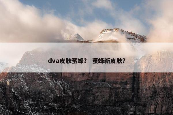 dva皮肤蜜蜂？ 蜜蜂新皮肤？