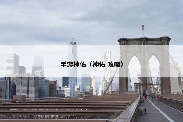 手游神佑(神佑 攻略) 手游神佑(神佑 攻略)