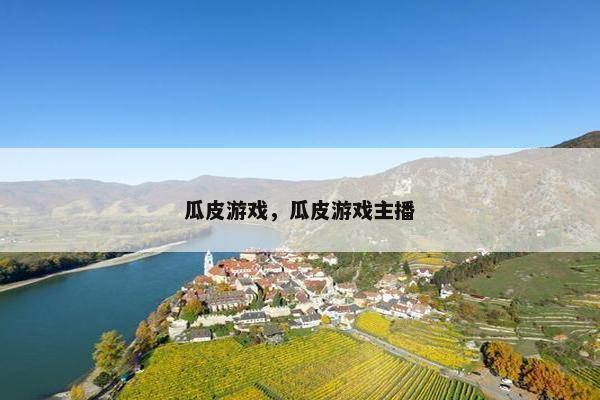 瓜皮游戏，瓜皮游戏主播