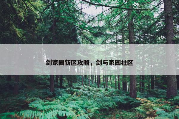 剑家园新区攻略,剑与家园社区 剑家园新区攻略,剑与家园社区