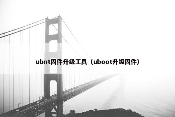 ubnt固件升级工具(uboot升级固件) ubnt固件升级工具(uboot升级固件)