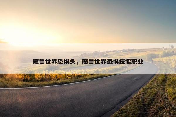 魔兽世界恐惧头，魔兽世界恐惧技能职业