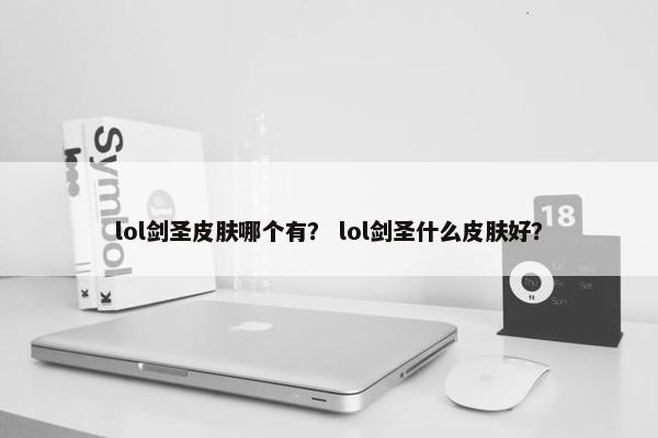 lol剑圣皮肤哪个有？ lol剑圣什么皮肤好？