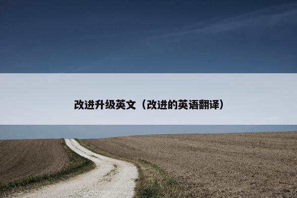 改进升级英文（改进的英语翻译）