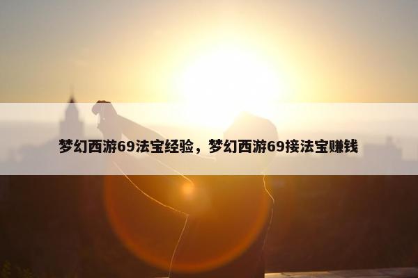 梦幻西游69法宝经验，梦幻西游69接法宝赚钱