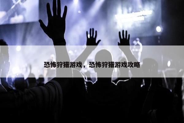 恐怖狩猎游戏，恐怖狩猎游戏攻略
