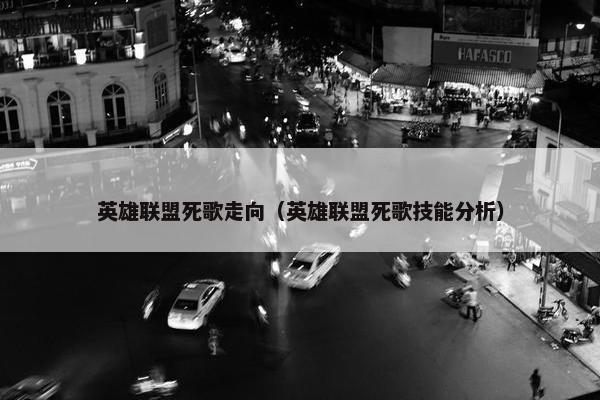 英雄联盟死歌走向（英雄联盟死歌技能分析）