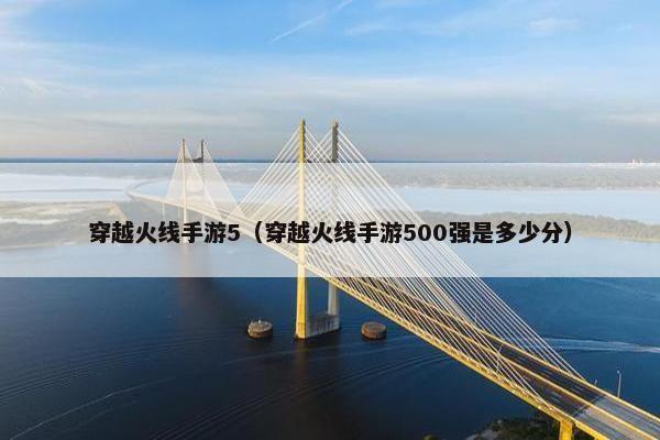 穿越火线手游5（穿越火线手游500强是多少分）