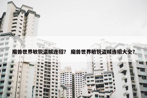 魔兽世界敏锐盗贼连招？ 魔兽世界敏锐盗贼连招大全？