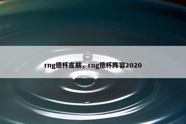 rng德杯皮肤，rng德杯阵容2020