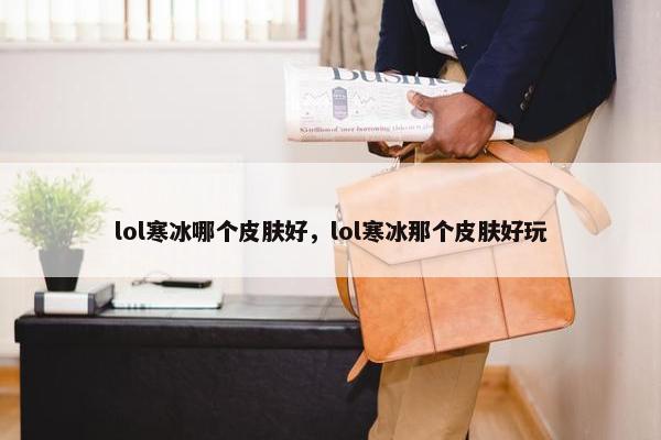 lol寒冰哪个皮肤好，lol寒冰那个皮肤好玩
