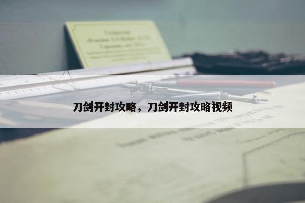 刀剑开封攻略，刀剑开封攻略视频