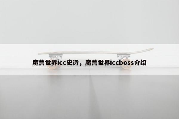 魔兽世界icc史诗，魔兽世界iccboss介绍
