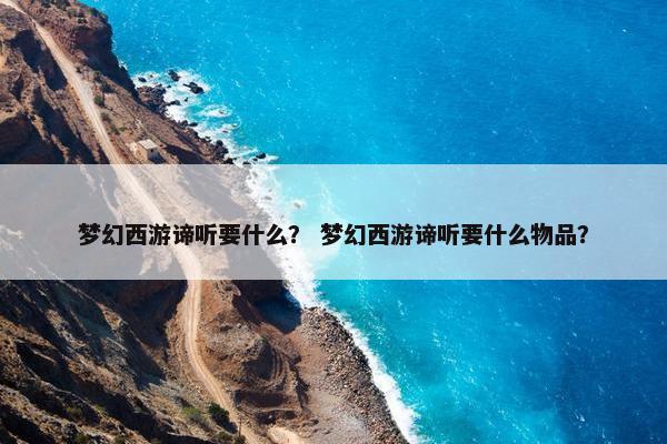梦幻西游谛听要什么？ 梦幻西游谛听要什么物品？