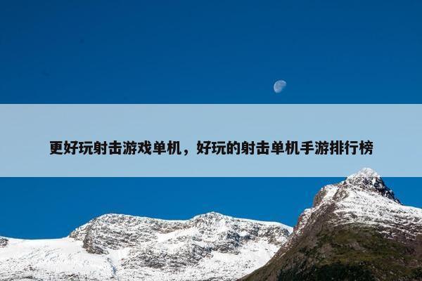 更好玩射击游戏单机，好玩的射击单机手游排行榜