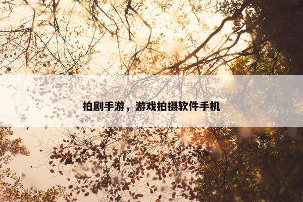 拍剧手游，游戏拍摄软件手机