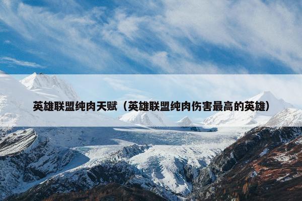 英雄联盟纯肉天赋（英雄联盟纯肉伤害最高的英雄）