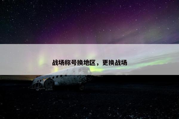 战场称号换地区，更换战场