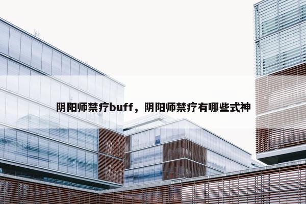 阴阳师禁疗buff，阴阳师禁疗有哪些式神
