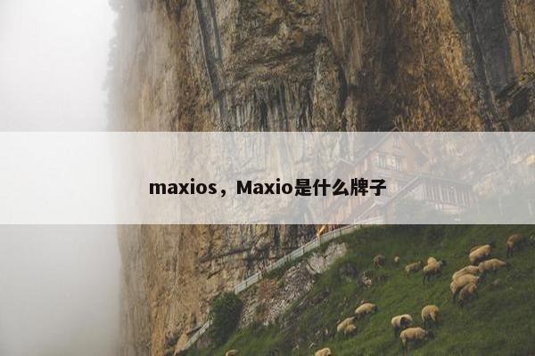 maxios，Maxio是什么牌子