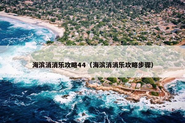 海滨消消乐攻略44（海滨消消乐攻略步骤）