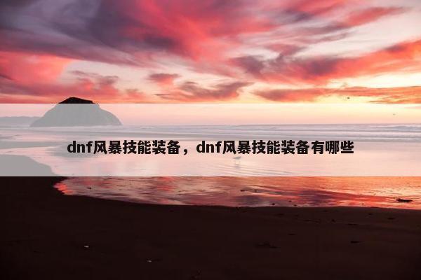 dnf风暴技能装备，dnf风暴技能装备有哪些