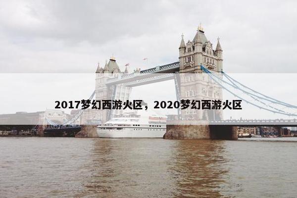 2017梦幻西游火区，2020梦幻西游火区