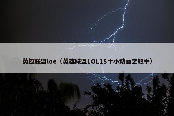 英雄联盟loe（英雄联盟LOL18十小动画之触手）
