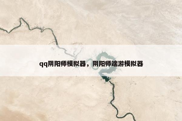 qq阴阳师模拟器，阴阳师端游模拟器