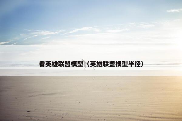 看英雄联盟模型（英雄联盟模型半径）