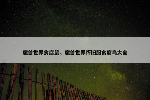 魔兽世界食腐鼠，魔兽世界怀旧服食腐鸟大全