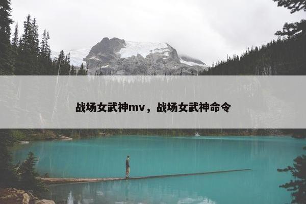 战场女武神mv，战场女武神命令