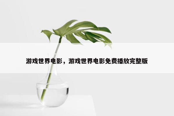 游戏世界电影，游戏世界电影免费播放完整版