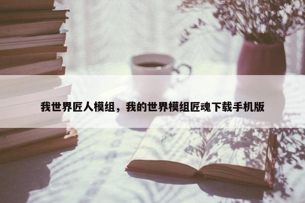 我世界匠人模组，我的世界模组匠魂下载手机版