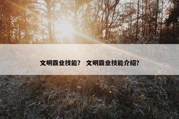 文明霸业技能？ 文明霸业技能介绍？