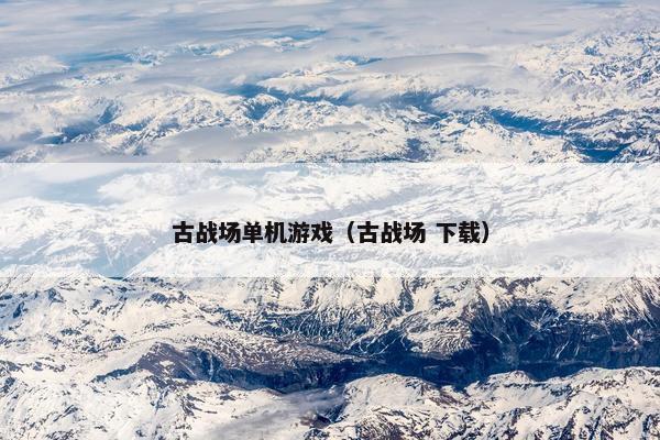 古战场单机游戏（古战场 下载）