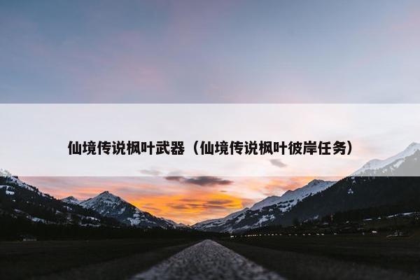 仙境传说枫叶武器（仙境传说枫叶彼岸任务）