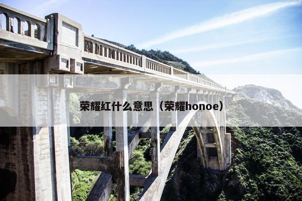 荣耀红什么意思（荣耀honoe）