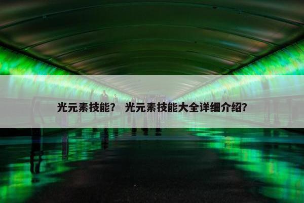 光元素技能？ 光元素技能大全详细介绍？