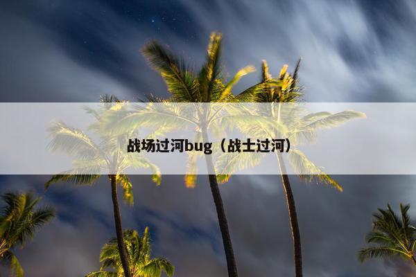 战场过河bug（战士过河）