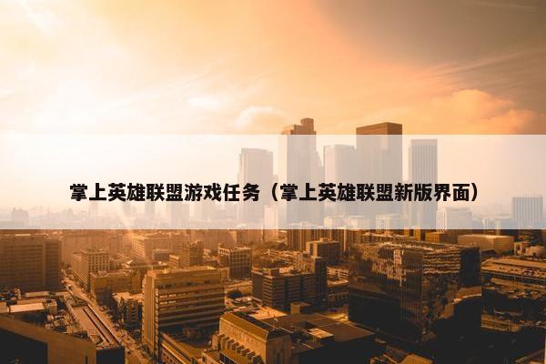 掌上英雄联盟游戏任务（掌上英雄联盟新版界面）